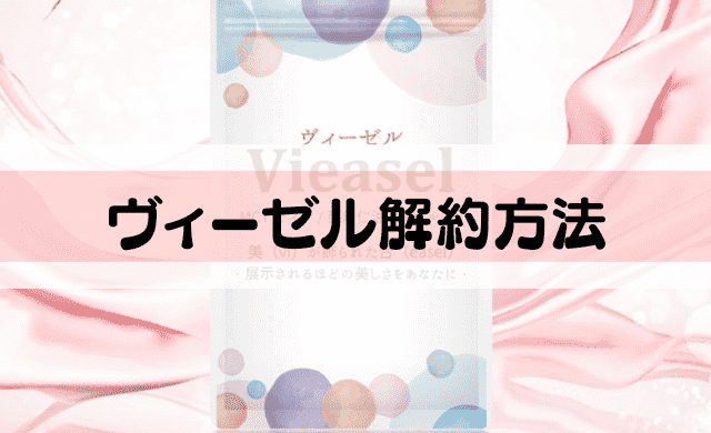 ヴィーゼル Vieasel サプリの解約方法 定期縛りはある インテリマニア