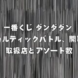 一番くじ ダンダダン ～オカルティックバトル、開幕！～取扱店とアソート数