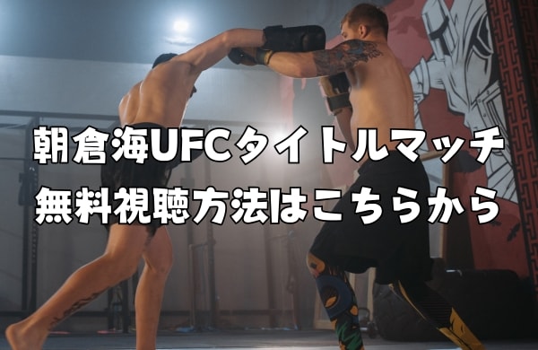 朝倉海のUFCデビュー戦・タイトルマッチ無料視聴方法